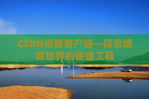 CSDN博客客户端—探索博客世界的便捷工具