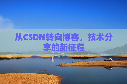 从CSDN转向博客，技术分享的新征程