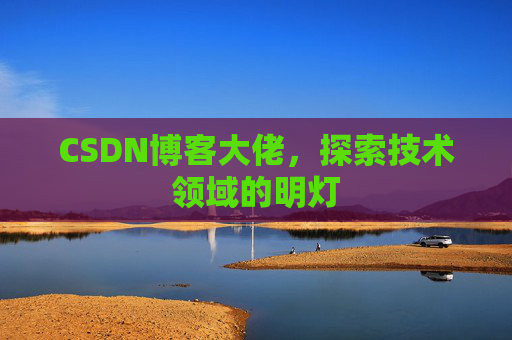 CSDN博客大佬，探索技术领域的明灯